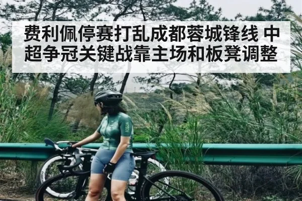 费利佩停赛打乱成都蓉城锋线 中超争冠关键战靠主场和板凳调整